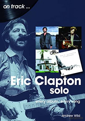 Eric Clapton Solo On Track: Every Album, Every Song - Andrew Wild [KSIĄŻKA]
