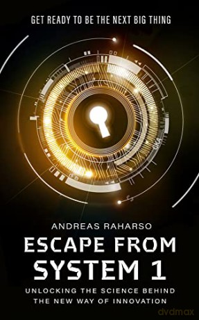 Escape from System 1: Unlocking the Science Behind the New Way of Innovation - Andreas Raharso PhD [KSIĄŻKA]