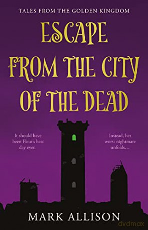 Escape from the City of the Dead: Tales from the Golden Kingdom - Mark Allison [KSIĄŻKA]