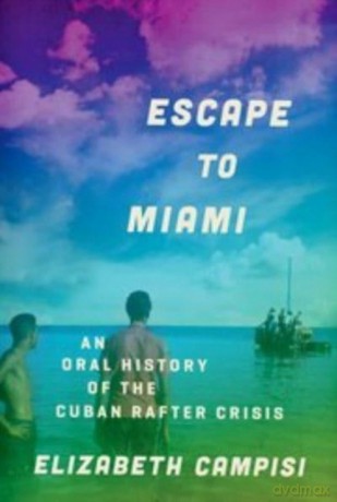 Escape to Miami: An Oral History of the Cuban Rafter Crisis (Oxford Oral History Series) - Elizabeth Campisi [KSIĄŻKA]