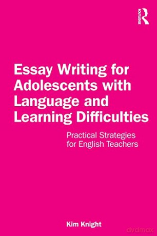 Essay Writing for Adolescents with Language and Learning Difficulties: Practical Strategies for English Teachers - Kim Knight [KSIĄŻKA]