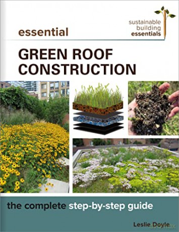 Essential Green Roof Construction: The Complete Step-by-Step Guide (Sustainable Building Essentials Series) - Leslie Doyle [KSIĄŻKA]
