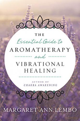 Essential Guide to Aromatherapy and Vibrational Healing - Margaret Ann Lembo [KSIĄŻKA]