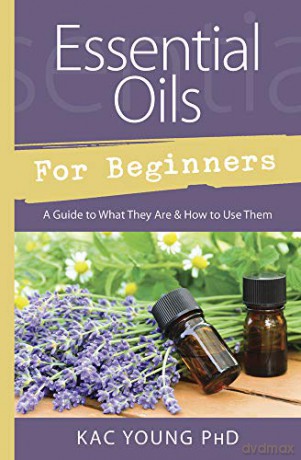 Essential Oils for Beginners: Guide to What They Are and How to Use Them - Kac Young [KSIĄŻKA]