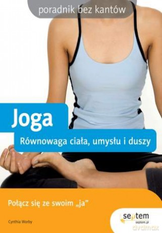 Joga. Równowaga ciała, umysłu i duszy [KSIĄŻKA]