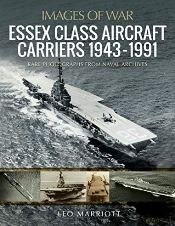Essex Class Aircraft Carriers, 1943-1991: Rare Photographs from Naval Archives (Images of War) - Leo Marriott [KSIĄŻKA]