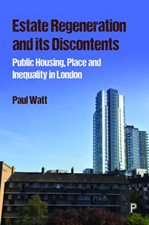 Estate Regeneration and Its Discontents: Public Housing, Place and Inequality in London - Paul Watt [KSIĄŻKA]