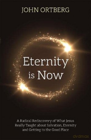 Eternity is Now: A Radical Rediscovery of What Jesus Really Taught about Salvation, Eternity and Getting to the Good Place - John Ortberg [KSIĄŻKA]