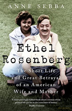 Ethel Rosenberg: The Short Life and Great Betrayal of an American Wife and Mother - Anne Sebba [KSIĄŻKA]