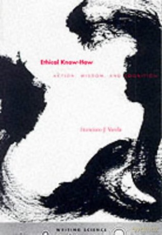 Ethical Know-how: Action, Wisdom and Cognition (Writing Science) - francisco J. Varela [KSIĄŻKA]