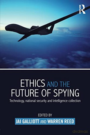 Ethics and the Future of Spying: Technology, National Security and Intelligence Collection (Studies in Intelligence) - Jai Galliott [KSIĄŻKA]