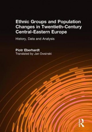 Ethnic Groups and Population Changes in Twentieth Century Eastern Europe: History, Data and Analysis - Piotr Eberhardt [KSIĄŻKA]