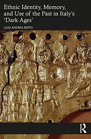Ethnic Identity, Memory, and Use of the Past in Italy's 'Dark Ages' - Luigi Andrea Berto [KSIĄŻKA]