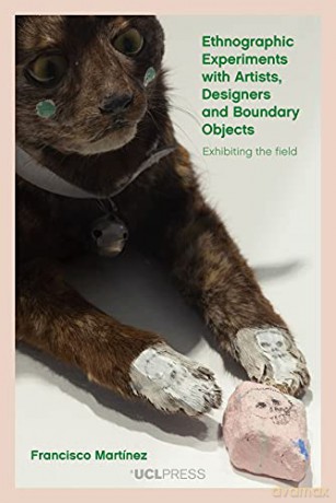 Ethnographic Experiments with Artists, Designers and Boundary Objects: Exhibiting the Field: Exhibitions as a Research Method - Francisco Martínez [KSIĄŻKA]