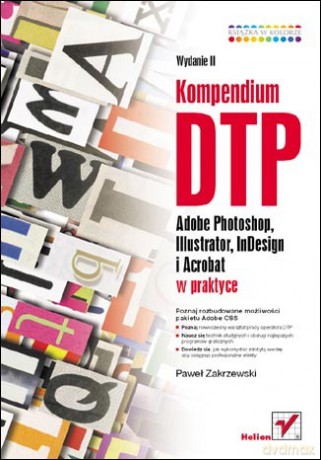 Kompendium DTP. Adobe Photoshop, Illustrator, InDesign i Acrobat w praktyce. Wydanie II [KSIĄŻKA]