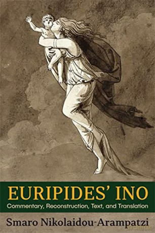Euripides' Ino: Commentary, Reconstruction, Text, and Translation (Hellenic Studies Series) - Nikolaidou-Arampatzi [KSIĄŻKA]
