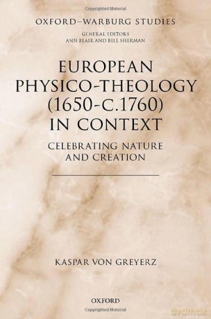 European Physico-theology (1650-c.1760) in Context: Celebrating Nature and Creation (Oxford-Warburg Studies) - Kaspar von Greyerz [KSIĄŻKA]