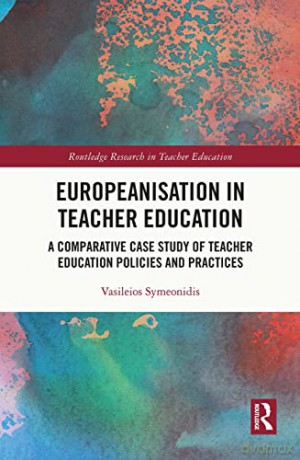 Europeanisation in Teacher Education: A Comparative Case Study of Teacher Education Policies and Practices (Routledge Research in Teacher Education) - Vasileios Symeonidis [KSIĄŻKA]