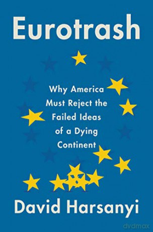 Eurotrash: Why America Must Reject the Failed Ideas of a Dying Continent - David Harsanyi [KSIĄŻKA]