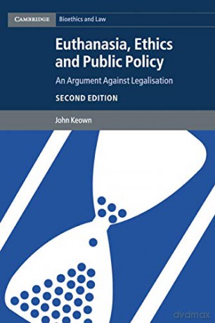 Euthanasia, Ethics and Public Policy: An Argument against Legalisation (Cambridge Bioethics and Law) - John Keown [KSIĄŻKA]