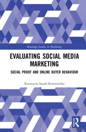 Evaluating Social Media Marketing: Social Proof and Online Buyer Behaviour (Routledge Studies in Marketing) - Katarzyna Sanak-Kosmowska [KSIĄŻKA]