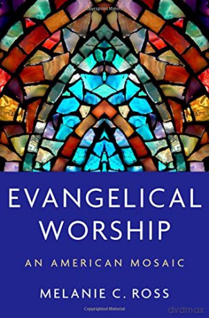 Evangelical Worship: An American Mosaic - Melanie C. Ross [KSIĄŻKA]