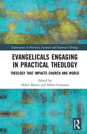 Evangelicals Engaging in Practical Theology: Theology that Impacts Church and World (Explorations in Practical, Pastoral and Empirical Theology) - Helen Morris [KSIĄŻKA]