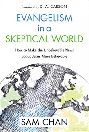 Evangelism in a Skeptical World, ITPE: How to Make the Unbelievable News about Jesus More Believable - Sam Chan [KSIĄŻKA]