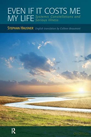 Even if it Costs me my Life: Systemic Constellations and Serious Illness - Stephan Hausner [KSIĄŻKA]