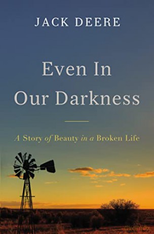Even in Our Darkness: A Story of Beauty in a Broken World: A Story of Beauty in a Broken Life - Jack Deere [KSIĄŻKA]