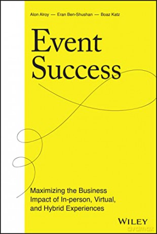Event Success: Maximizing the Business Impact of I n-person, Virtual, and Hybrid Experiences - Boaz Katz [KSIĄŻKA]