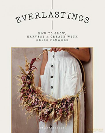 Everlastings: How to grow, harvest and create with dried flowers - Bex Partridge [KSIĄŻKA]