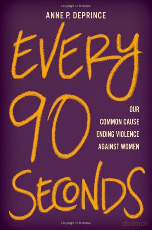 Every 90 Seconds: Our Common Cause Ending Violence Against Women - Anne P. DePrince [KSIĄŻKA]