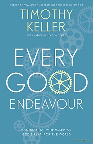 Every Good Endeavour: Connecting Your Work to God's Plan for the World - Timothy Keller [KSIĄŻKA]