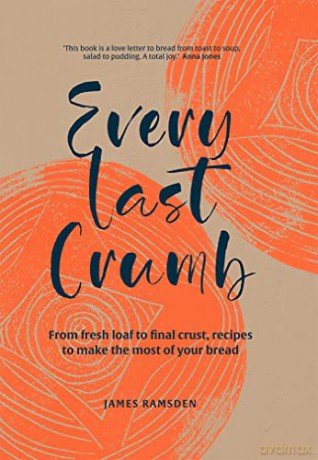 Every Last Crumb: From fresh loaf to final crust, recipes to make the most of your bread - James Ramsden [KSIĄŻKA]