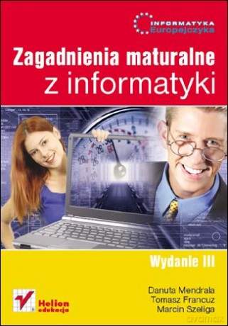 Informatyka Europejczyka. Zagadnienia maturalne z informatyki. Wydanie III [KSIĄŻKA]