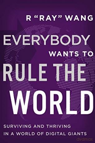 Everybody Wants to Rule the World: Surviving and Thriving in a World of Digital Giants - R ""Ray Wang [KSIĄŻKA]