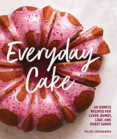 Everyday Cake: 45 Simple Recipes for Layer, Bundt, Loaf, and Sheet Cakes - Polina Chesnakova [KSIĄŻKA]