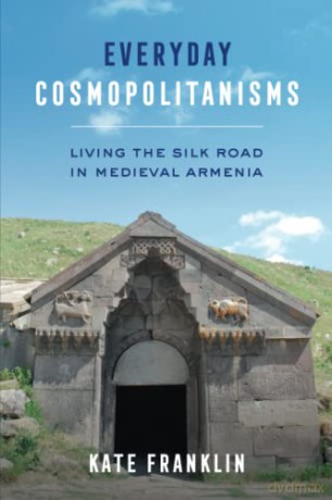 Everyday Cosmopolitanisms: Living the Silk Road in Medieval Armenia - Franklin [KSIĄŻKA]