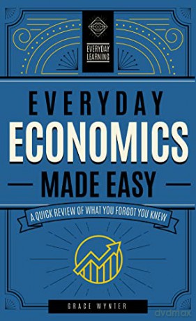 Everyday Economics Made Easy: A Quick Review of What You Forgot You Knew (3) (Everyday Learning) - Grace Wynter [KSIĄŻKA]