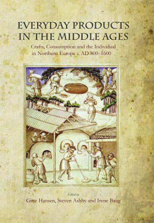 Everyday Products in the Middle Ages: Crafts, Consumption and the individual in Northern Europe c. AD 800-1600 - Gitte Hansen [KSIĄŻKA]