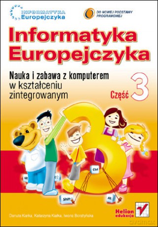 Informatyka Europejczyka. Nauka i zabawa z komputerem w kształceniu zintegrowanym. Część 3 [KSIĄŻKA]