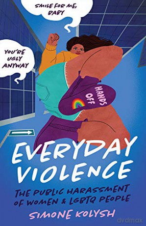 Everyday Violence: The Public Harassment of Women and LGBTQ People - Simone Kolysh [KSIĄŻKA]