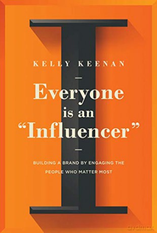Everyone Is An "Influencer": Building A Brand By Engaging The People Who Matter Most - Kelly Keenan [KSIĄŻKA]