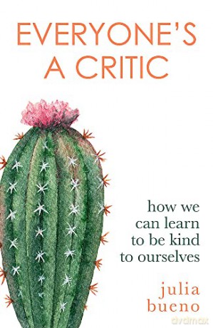 Everyone's a Critic: How we can learn to be kind to ourselves - Julia Bueno [KSIĄŻKA]