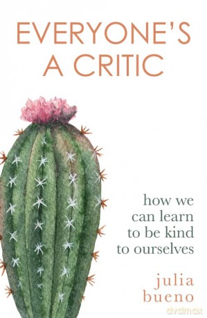 Everyone's a Critic: How we can learn to be kind to ourselves - Julia Bueno [KSIĄŻKA]