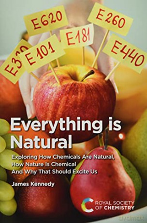 Everything Is Natural: Exploring How Chemicals Are Natural, How Nature Is Chemical and Why That Should Excite Us - James Kennedy [KSIĄŻKA]
