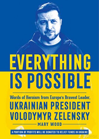 Everything is Possible: Words of Heroism from Europe's Bravest Leader, Ukrainian President Volodymyr Zelensky - Mary Wood [KSIĄŻKA]