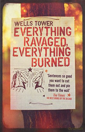 Everything Ravaged, Everything Burned - Wells Tower [KSIĄŻKA]