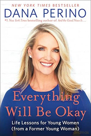 Everything Will Be Okay: Life Lessons for Young Women (from a Former Young Woman) - Dana Perino [KSIĄŻKA]